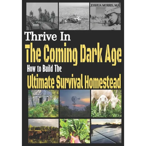 Thrive in the Coming Dark Age: How to Build the Ultimate Survival Homestead - Paperback