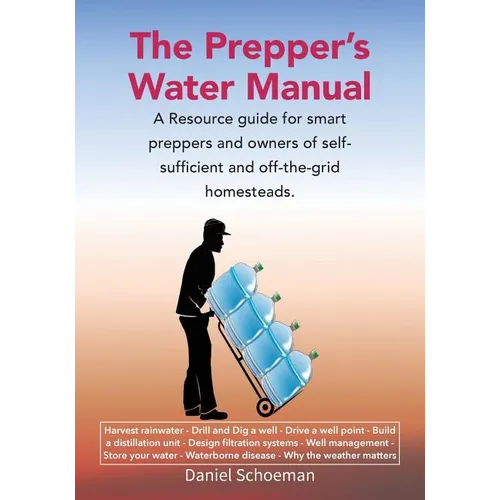 The Prepper's Water Manual: A Resource Guide For Smart Preppers And Owners Of Self-Sufficient And Off-The-Grid Homesteads - Paperback