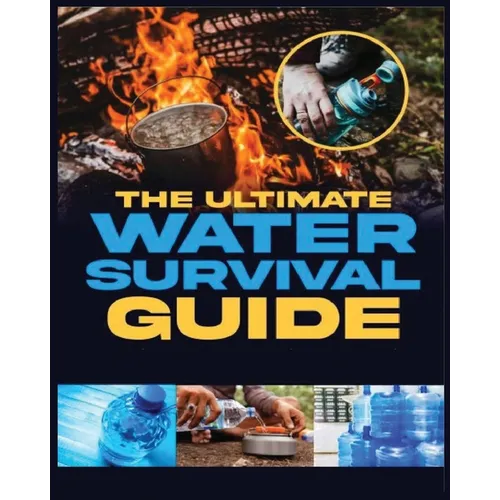 The Ultimate Water Survival Guide: Essential Techniques for Off-Grid Self-Sufficiency - Paperback